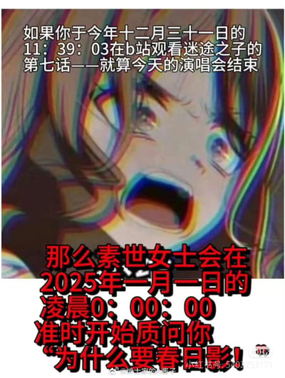 这是一张《BanG Dream! It's MyGO!!!!!》（俗称迷途之子）的粉丝整活梗图，画面使用了带有故障艺术效果的动画角色崩溃大哭的二次创作图像，搭配玩梗文字：如果在12月31日11:39:03在B站观看该动画第七话，剧情里长崎素世的经典质问“为什么要春日影”就会刚好卡在2025年1月1日零点准时出现，制造出仿佛被角色跨年夜“灵魂质问”的趣味效果，故障画面也放大了崩溃、哭笑不得的情绪。