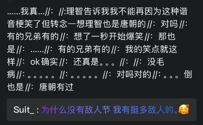 这是一张社交媒体评论区的截图，包含两段趣味文字内容。第一段文字围绕谐音梗展开，玩了“理智”谐音唐朝皇帝“李治”的梗，文字中表现出部分网友从克制不笑到反应过来后爆笑的状态，大家对这个谐音梗表示认可；第二段是用户“Suit_”的发言，玩了“敌人节”谐音“愚人节”的梗，调侃自己有很多敌人，希望能有“敌人节”，还附带了一个害羞表情，整体内容充满搞笑趣味。