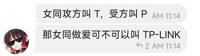 这是一张聊天记录截图，包含两条消息。第一条消息解释女同中攻方叫T，受方叫P；第二条消息则利用谐音梗，将T和P组合成知名网络设备品牌TP-LINK，调侃女同做爱可以称为TP-LINK。
图片使用了双关语/谐音梗：将女同中的T(攻方)和P(受方)组合，谐音网络设备品牌TP-LINK，制造幽默效果。