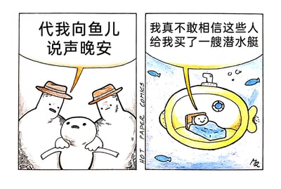这是一幅出自HOT PAPER COMICS系列的两格连环卡通漫画，整体风格温馨治愈又充满幽默感。左格画面中，两个身形较大、戴着帽子的白色卡通角色，一同架着一个有着小翅膀、双手抓着杆子的小卡通角色，小角色带着怅惘的语气说出“代我向鱼儿说声晚安”，似乎因为无法亲自去到水下而感到遗憾。右格则呈现了暖心的反转场景：小角色躺在一艘黄色潜水艇的床上，周围是蓝色的海水和游动的鱼儿，他满脸惊喜地说道“我真不敢相信这些人给我买了一艘潜水艇”——原本只是想要向鱼儿道晚安的简单愿望，被以一种超出预期的夸张方式实现，让小角色能够亲自置身水下，和鱼儿相伴，整个故事充满了温暖的反差感，传递出被认真对待小小心愿的感动。