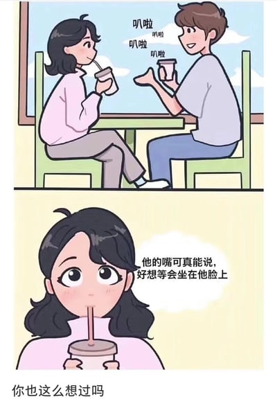 这是一张两格漫画，上格描绘一男一女坐在餐桌前喝饮料，男生正在不停说话（用"叽啦叽啦"表示），女生微笑倾听；下格是女生的特写，她内心想着："他的嘴可真能说，好想等会坐在他脸上"。图片底部还有文字"你也这么想过吗"。漫画通过女生的内心想法与表面行为的反差制造幽默效果。
