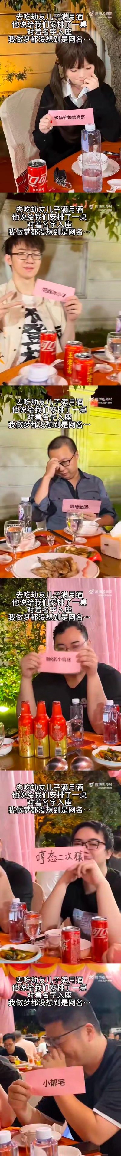 这是一组竖屏拼接的实拍图，记录了网友参加朋友儿子满月酒的社死经历：到场后被要求按名字入座，结果座位牌上印的都是大家的网名，包括「极品痞帅禁育系」「细嗅苏小羊」「情绪迷团.」「融化的小蛋糕」「哼态二公猿」「小鄙宅」。现实里被公开社死的当事人有的捂脸尴尬，有的不好意思，这种网名和现实身份的反差，制造出搞笑又社死的效果。