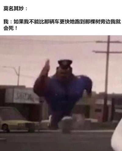 这是一张结合了文字和动画截图的搞笑梗图。上方文字写着："莫名其妙：我：如果我不能比那辆车更快地跑到那棵树旁边我就会死！"，下方是《疯狂动物城》中克拉维茨警官高速奔跑的截图。图片通过将夸张的文字表述与动画角色高速奔跑的画面结合，创造出幽默效果，暗示了一种不必要的极端紧迫感。