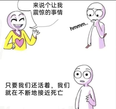 这是一幅由三格画面组成的连环卡通漫画，整体风格简洁却带着强烈的情绪反差感。第一格中，穿着带有粉色心形图案黄色上衣的卡通角色，满脸笑容，抬手向对方提出“来说个让我震惊的事情”的要求；第二格的卡通角色手托下巴，皱着眉头，发出“hmmm..”的声音，正陷入思索；第三格的卡通角色睁大眼睛，表情震惊又略带茫然，说出了一句直白又残酷的生命真相：“只要我们还活着，我们就在不断地接近死亡”，用这种看似平淡却充满冲击力的回答，精准回应了第一格的要求，带来荒诞又扎心的情绪反差，引发观者对生命进程的思考。
