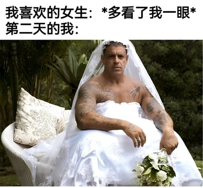 图片上方文字写着'我喜欢的女生: *多看了我一眼* 第二天的我:'，下方是一位肌肉发达、有纹身的男子穿着白色婚纱、头戴头纱、手持花束坐在户外椅子上的照片。通过男子阳刚外形与婚纱的强烈反差，幽默地表现了男生在喜欢的女生稍加关注后的过度脑补和幻想。