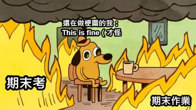 卡通狗形象坐在被熊熊火焰包围的房间里，面前的桌子上放着一个咖啡杯。狗上方配有文字'還在做梗圖的我：This is fine（才怪）'，左侧标注'期末考'，右侧标注'期末作業'。通过火焰象征期末考试和作业带来的压力，而狗表面平静地说'This is fine'却用'（才怪）'反转，幽默地表达了学生在期末压力下仍坚持创作梗图的自嘲心态。