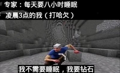 这是一张经过P图改编的搞笑合成图，属于顶配底文图类型。上方文字呈现专家的健康建议“每天要八小时睡眠”，中间标注“凌晨3点的我（打哈欠）”，下方是人物的内心台词“我不需要睡眠，我要钻石”。图中的场景是沙盒游戏《我的世界》里的挖矿洞穴，一个带着困倦神态的真人形象被合成到场景中，扶着方块、身体前倾，姿态疲惫却仍在坚持，通过专家建议和玩家实际行为的强烈反差，调侃游戏玩家为了获取游戏中珍贵的钻石资源，不惜违背健康睡眠准则熬夜挖矿的真实心态，精准戳中游戏爱好者的共鸣点，充满诙谐幽默的效果。