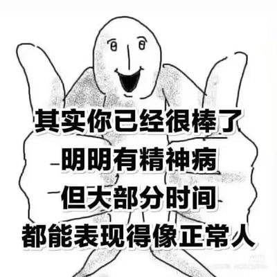 这是一张自嘲风格的网络表情包，画面主体是一个简笔画风格的小人，正开心地竖起两个大拇指，脸上带着大笑的表情。图中搭配的文字为：“其实你已经很棒了
明明有精神病
但大部分时间
都能表现得像正常人”。用一种反讽又带着共情的幽默口吻，调侃当代年轻人在面对精神压力、情绪内耗时，不得不强行维持“正常人”状态的处境，精准戳中了很多人在情绪压抑下的无奈，很容易引发当代年轻人的共鸣。图中没有双关、谐音梗或暗示内容。
