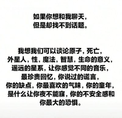 这是一张纯文字形式的社交干货图，开篇点明了人们在社交中常遇到的「想聊天却找不到话题」的尴尬处境，随后列出了一系列适合用来开启深度交流的话题清单。话题范围跨度极大，既包含原子、死亡、外星人、遥远星系、生命的意义这类宏大的哲学与科幻命题，也涵盖魔法、特殊的音乐这类充满想象力的内容，更有最珍贵的回忆、说过的谎言、自身缺点、童年、夜不能寐的原因、不安全感与最大恐惧这类私密且走心的个人话题，能够帮助有社交话题困境的用户快速找到破冰切入点，开启一场真诚的深度对话，图中内容无谐音梗、双关或暗示类表达。