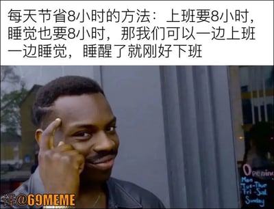 图片是一张经典的“Roll Safe 思考”表情包变体，文字内容提出了一个“奇葩省时间办法”：既然上班和睡觉都要各花8小时，不如一边上班一边睡觉，醒了刚好下班。这种看似机智实则伪科学的说法，带有调侃和自嘲意味，非常符合打工人调侃上班和作息的常见网络语境。

本梗双关了“省时间”与“摸鱼/混日子”等职场心态，有浓厚的幽默和无奈色彩。