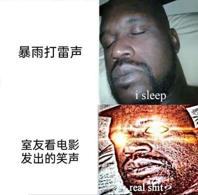 这是一张采用上下对比构图的搞笑梗图，改编自沙奎尔·奥尼尔的经典“Wake Up”梗图模板。上半部分展示了暴雨打雷的场景下，人物（沙奎尔·奥尼尔）闭眼熟睡，配文“i sleep”，表现出对巨大雷声毫无反应的状态；下半部分则是室友看电影发出笑声的场景，人物双眼被P出发光特效，神态震惊愤怒，配文“real shit”，生动刻画出集体住宿时，人们对大噪音免疫，却被室友的小动静轻易吵醒的真实又好笑的反差感，精准吐槽了宿舍生活中被室友噪音打扰的无奈瞬间。
