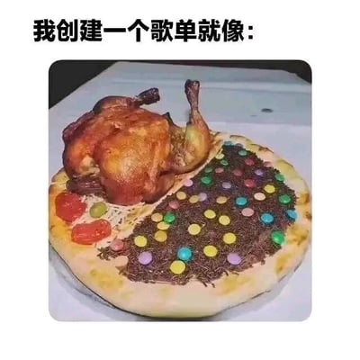 这是一张文字加注的静态合成图，上方配有文字“我创建一个歌单就像：”，下方展示了一份违和感极强的混搭黑暗料理：在常规的披萨饼底上，一半放置了一只完整的烤鸡，另一半则是撒满彩色糖珠和巧克力屑的甜口披萨部分，两种风格、品类完全不搭的食物被强行组合在同一个饼底上，画面充满违和感。这张图用这种夸张的黑暗料理混搭，精准比喻自己创建的歌单风格极度混乱，各种风格迥异、毫无关联的歌曲被放在同一个歌单里，就像这份料理一样杂乱无章，是对自己听歌喜好混杂的趣味自嘲。
