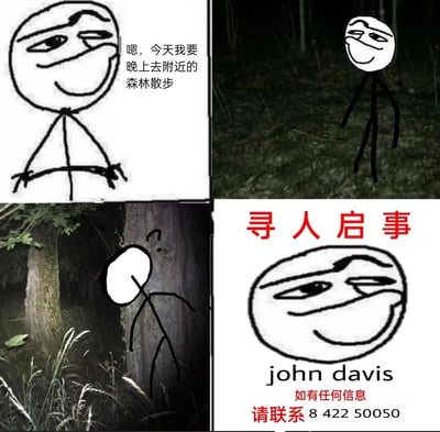 这是一张四格连环搞笑梗图，第一格中，火柴人John Davis带着得意的挑眉表情，说要在晚上去附近的森林散步；第二格展示他站在夜晚的森林中；第三格是他在森林的树旁，露出疑惑的表情，似乎遭遇了未知状况；第四格是一则寻人启事，寻找这个名为John Davis的火柴人，附带联系电话。整组图通过简单的剧情反差制造幽默效果，调侃了独自前往陌生危险环境的行为，用夸张的失踪结局来增添笑点。