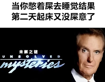 图片上半部分为黑色加粗文字：“当你憋着屎去睡觉结果第二天起床又没屎意了”，下半部分是美国电视节目《Unsolved Mysteries》的经典截图，左侧有节目英文标题“UNSOLVED mysteries”及中文“未解之谜”字样，右侧为节目主持人Robert Stack的严肃面部特写。图片通过将日常生活中“憋屎睡觉后屎意消失”这一常见现象与未解之谜节目风格结合，形成幽默对比，引发共鸣。