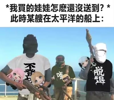 顶部文字写着‘我買的娃娃怎麼還沒送到？此時某艘在太平洋的船上：’，下方图片展示了几名戴着头套、手持枪械的人物站在船甲板上，每人手中都抱着不同发型的二次元娃娃 plushie，其中两人T恤上分别印有‘不登’和‘脱退’字样。通过夸张对比，幽默地调侃了网购娃娃快递延迟的现象，暗示‘运输途中被特殊保护’导致送达缓慢。