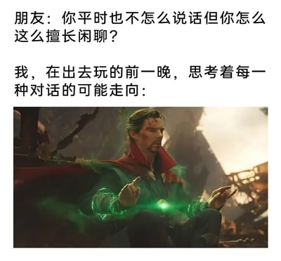 这是一张贴合社恐人群社交状态的梗图，上方通过朋友的疑问引出反差：平时话少的人却擅长闲聊，随后用漫威电影中奇异博士的经典场景来解释原因——“我”会在出去玩的前一晚，像奇异博士使用时间宝石推演未来所有可能一样，在脑中预演每一种对话的走向，以此来应对社交场景。用夸张的影视场景来调侃社恐人群为了社交提前做足准备的焦虑与认真，精准引发共鸣，同时借助漫威IP的认知度增强幽默效果。