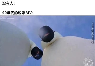 这是一张文字加注的动画截图梗图，采用“顶配底文”的形式，上方用“没有人：”的空白表述铺垫，引出下方对90年代说唱MV标志性镜头的调侃。图中画面截取自动画电影《快乐的大脚》，以极低的仰拍角度呈现企鹅的身体部位，这种视角恰好还原了90年代说唱MV中常用的低仰拍镜头——这类镜头常用来塑造说唱歌手的酷感与强大气场，是当时说唱作品的经典视觉符号。用憨态可掬的企鹅画面来模仿充满冲击力的说唱MV视角，形成了强烈的幽默反差，精准戳中对90年代说唱文化有了解的受众的笑点，调侃了这类镜头的标志性与普遍性。
