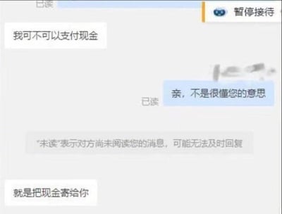 这是一段客服与用户的聊天记录截图，用户先询问“我可不可以支付现金”，客服回复“亲，不是很懂您的意思”，随后用户进一步解释“就是把现金寄给你”，界面右上角还有“暂停接待”的标识，界面中间还有一句提示语：“未读表示对方尚未阅读您的消息，可能无法及时回复”。这段对话的笑点在于用户提出的支付方式完全不符合常规线上支付逻辑，显得十分迷惑，让客服一时无法理解。针对用户的问题，这种支付方式是不可行的，现金邮寄存在丢失、被盗的风险，且不符合正规平台的支付规范，建议使用平台官方支持的线上支付渠道完成付款。