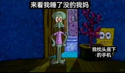 这张梗图改编自美国动画《海绵宝宝》的原片段，画面里章鱼哥双手叉腰站在房间门口，神色严肃，对应上方的配文「来看我睡了没的我妈」；海绵宝宝躲在一旁的珊瑚盆栽后面，只露出半张脸心虚地张望，对应右下角的配文「我枕头底下的手机」，形象地调侃了年轻人熬夜玩手机时，遇到家长突然进房检查是否睡觉的经典日常场景，很容易引发大众的共鸣。