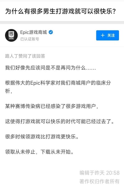 这是一张社交媒体问答界面截图，顶部是用户提出的问题“为什么有很多男生打游戏就可以很快乐？”，下方是经过官方认证的Epic游戏商城账号的诙谐回复：回复先调侃应当先确认“打游戏就快乐”的前提是否成立，戏称经过Epic对用户的“临床分析”，“赛博传染病”使得打游戏就能获得快乐的时代已经过去，现在很多用户领取游戏比游玩游戏能获得更多快乐，最后用“领取从未停止，下载从未开始”的表述精准点出大量用户只领取Epic免费游戏却很少下载游玩的普遍现状，内容贴合游戏用户的共同体验，趣味性十足。