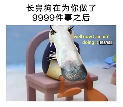这是一张网友创作的搞笑P图，上方配有中文文字“长鼻狗在为你做了9999件事之后”，图中核心是将长鼻狗的头部与《鹅鸭杀》风格的卡通鸭子身体合成，合成后的角色坐在椅子上，双腿耷拉着，面部呈现出不悦、不耐烦的神情，旁边配文英文“well now I am not doing it FOR YOU”，整体画面生动传达出在持续为他人付出大量精力后，彻底倦怠、摆烂，拒绝继续付出的情绪，常用于抒发职场或人际关系中的不满与疲惫，风格诙谐搞笑。