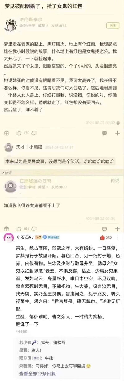 论坛用户「法伦斯泰尔」分享了自己的搞笑梦境：在老家漆黑的路上，他想起姥姥说地上的红包是女鬼找老公的说法，开心地捡起红包。随后出现一个眼眶空空、没有眼睛的女鬼，楼主觉得自己长得不好看，女鬼看不见刚好合适，结果女鬼附身到路人女人身上打量他后，直言他确实长得不怎么样，随后离开没拿回红包，楼主醒后郁闷得睡不着。评论区里，网友「天才丨小熊猫」调侃本来以为是灵异故事结果是笑话，热评网友「在那悠远の苍穹」吐槽楼主长得连女鬼都看不上，还有网友「小石英97」将这个故事翻译成聊斋风格的古文，引发其他用户称赞。整个内容是从灵异设定转向自嘲式搞笑的反转故事，无谐音双关或暗示内容。