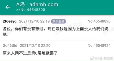 这是一张A岛匿名论坛的帖子截图，楼主用户2t6eeyg于2021年12月10日22:19发布了一则脑洞式调侃，将现实中没钱的处境反向类比为“上面没人给烧纸”，颠倒了阳间给阴间烧纸的传统逻辑，充满黑色幽默；随后用户Go46t8d在22:20接梗，感慨“原来人间不过是第0层地狱罢了”，进一步延伸了这种自嘲式的调侃，把人间定义为地狱的起始层，表达出对当下生活压力的无奈与戏谑。帖子带有“欢乐恶搞”的标签，整体内容是网友通过荒诞的脑洞来抒发对经济状况不佳的自嘲情绪，容易引发有类似处境的网友共鸣。