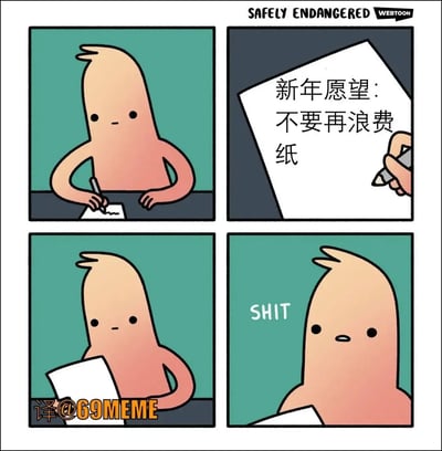 这是一幅四格漫画梗图，主角是著名英美网络漫画《Safely Endangered》中的经典角色。在第一格他正在写新年愿望，第二格展示他写下内容“新年愿望：不要再浪费纸”，第三格他拿着写好的纸，有种回味无穷的感觉，第四格则是一脸尴尬地说“SHIT”。本图以幽默讽刺的方式展示了许愿和实际行为之间的矛盾，属于自嘲、反转类笑点。漫画包含明显的“用纸许愿不浪费纸，就是浪费纸”的自我矛盾，形成双关和反讽。漫画右下的水印“译@69MEME”表明这是翻译版。

双关说明：整个笑点在于“为了写不浪费纸的愿望而浪费了纸”，形成自我讽刺。