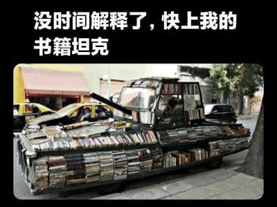 一张创意改装车辆的照片，整辆车被大量书籍密集覆盖，从外形上看酷似一辆坦克。图片上方配有醒目白色文字“没时间解释了，快上我的书籍坦克”，营造出一种幽默且带有紧迫感的氛围，仿佛这辆由书籍打造的“坦克”能带你快速开启一场特别的旅程或逃离某种情境。