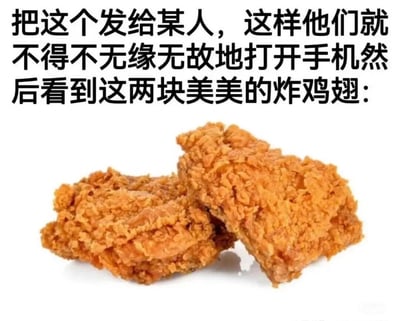 这是一张用于好友整蛊互动的表情包，属于顶配底文的图文混排形式，顶部为黑色醒目的引导文字，内容为“把这个发给某人，这样他们就不得不无缘无故地打开手机然后看到这两块美美的炸鸡翅:”，文字下方摆放着两块表皮酥脆蓬松、色泽金黄诱人的香酥炸鸡翅实拍图，背景为纯白色，整体风格轻松搞怪，核心是引导接收消息的人点开消息后被美食“引诱”，达到趣味调侃的效果。