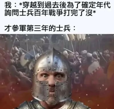 这是一张图文混排的搞笑历史梗图，上方文字构建了穿越者的场景：穿越到过去后，为了确定所处年代，向一名士兵询问百年战争是否已经结束；下方则是一名仅参军三年的士兵的画面，他出自中世纪题材游戏《天国：拯救》的战场场景，双眼圆睁，眼神里充满震惊、茫然与无措，背景是混乱厮杀的战场。这个梗的笑点来源于百年战争实际持续了116年（1337年-1453年），对于只参军三年的士兵来说，这场战争仿佛看不到尽头，完全无法理解“战争是否打完”这个问题，只能用错愕的表情回应，生动地凸显出这场中世纪战争的漫长与残酷。