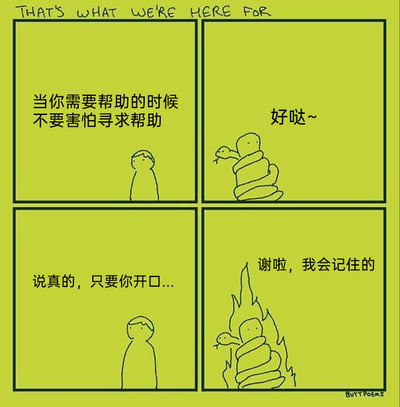 这是一幅经过汉化的四格连环反套路漫画，顶部英文标题为“THAT'S WHAT WE'RE HERE FOR”（这就是我们存在的意义）。第一格中，一个简约的人形卡通角色神色平静地传递正向理念：“当你需要帮助的时候不要害怕寻求帮助”；第二格是一个被蛇紧紧缠住的卡通角色，同样平静地回应“好哒~”；第三格人形角色继续强调善意的态度：“说真的，只要你开口...”；第四格中，被蛇缠住的角色身上燃起了火焰，却依旧保持平静的语气说道“谢啦，我会记住的”。漫画通过强烈的剧情反差制造反套路幽默，表面上是鼓励人们主动寻求帮助，实际却用求助后处境不仅没有改善、反而彻底恶化的荒诞剧情，讽刺了那些看似充满善意却毫无实际作用的空泛鼓励。