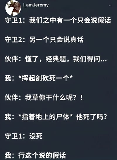 这是一张纯文字对话梗图，描绘了一个经典逻辑谜题的搞笑解法。守卫1称“我们之中有一个只会说假话”，守卫2称“另一个只会说真话”，伙伴正准备用常规逻辑提问时，“我”突然挥剑砍死一个守卫。面对伙伴的震惊，“我”指着尸体问“他死了吗？”，守卫1回答“没死”，“我”据此判断“这个说的假话”。通过暴力行动而非复杂推理解决真假话问题，形成强烈反差幽默。