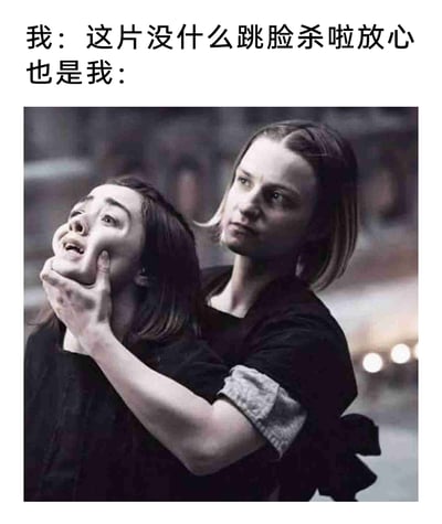 这是一张用于调侃看恐怖片时嘴硬又容易被吓的搞笑表情包。上方配有两行文字，第一行是“我：这片没什么跳脸杀啦放心”，表现出自己嘴硬不怕恐怖片的样子；第二行“也是我：”对应下方经过二次创作的影视画面——美剧《权力的游戏》中的角色艾莉亚·史塔克被另一个角色从身后捏住脸部，面部变形，露出惊恐的神情，生动地还原了自己嘴上说不怕，实际被恐怖片里的跳脸杀吓得惊慌失措的反差状态，用影视角色的滑稽P图放大了这种日常矛盾的搞笑感，适合在社交平台分享看恐怖片的有趣经历。