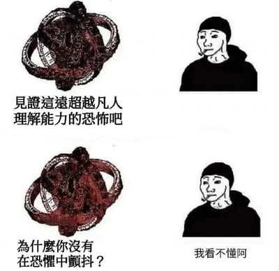 这是一张四格对比梗图，左上和左下是复杂抽象的触手状恐怖生物，配有文字"見證這遠超越凡人理解能力的恐怖吧"和"為什麼你沒有在恐懼中顫抖？"；右上和右下是同一个表情呆滞的吸烟男子，右下角配有文字"我看不懂阿"。图片通过强烈对比制造幽默效果，表现面对所谓高深莫测事物时普通人的真实反应。