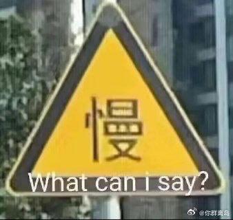这是一张经过网友二次创作的P图，原型是黄底黑边的三角形“慢”字交通警告标志，图中的“慢”字被改成了由“口”“口”“日”“又”组成的魔性拆字结构，让人无法正常认读。标志下方添加了英文配文“What can i say?”，表达出面对这种离谱改编时无语、不知道该说什么的情绪，常用于吐槽遇到的荒诞、难以理解的事物，传递无奈又好笑的心情。