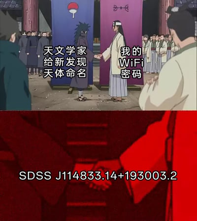 这是一张改编自动漫《火影忍者》的搞笑梗图，上半部分使用了宇智波斑与千手柱间握手结盟的场景，分别为两人配文“天文学家给新发现天体命名”和“我的WiFi密码”，下半部分则是两人决裂对立的画面，配文为一串冗长复杂的天体编号“SDSS J114833.14+193003.2”。该梗图通过火影中从合作到反目的场景反差，调侃天文学家为新天体命名的编号极为繁琐复杂，就像难以记忆的复杂WiFi密码一样，看到具体编号时的感受如同盟友决裂般“崩溃”，以此制造搞笑效果。