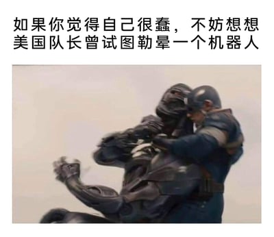 这是一张用于自我调侃和情绪安慰的漫威主题搞笑梗图，图片上方配有文字“如果你觉得自己很蠢，不妨想想美国队长曾试图勒晕一个机器人”，下方是截取自动画电影《复仇者联盟2：奥创纪元》的画面：美国队长从背后用手臂紧紧锁住反派机器人奥创的脖子，做出勒晕对方的动作。由于机器人并不需要呼吸，这种战斗行为完全不符合逻辑，显得十分无厘头。这张图通过调侃美国队长这个不符合常理的操作，来安慰那些觉得自己犯了傻事的人，传递出“你犯的傻不算什么，还有更离谱的”的搞笑安慰情绪，在社交网络上常被用来自我开解或者安慰朋友。