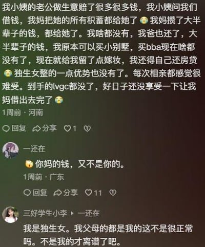 这是一张竖屏的社交媒体评论区截图，楼主（来自河南）发帖吐槽：小姨的丈夫做生意赔钱后，父母将一辈子的积蓄全部借给小姨，连自己攒的嫁妆钱也被母亲拿去支援小姨，原本能买小别墅、BBA的钱化为乌有，自己还得偿还房贷，到手的LV包也没了，觉得独生女的优势不复存在，相亲都感到难受。评论区中，一位广东用户留言表示“你妈的钱，又不是你的”，楼主则反驳称自己是独生女，父母的财产本就该属于自己，否则才不合理。这段内容围绕家庭财产分配、独生女的家庭认知展开，呈现了两种不同观点的碰撞。针对图中的争议问题，从法律角度来说，父母的财产在父母在世时属于父母所有，父母有自由处分的权利，独生女并非天然拥有父母财产的所有权，只有在父母去世且无遗嘱的情况下，独生女才有权法定继承父母的遗产；从家庭观念角度来说，不同家庭的认知存在差异，关键在于家庭成员间的沟通与理解。