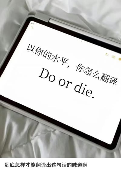 这张图片展示了一台iPad设备的屏幕，上面写着“以你的水平，你怎么翻译 Do or die.”，下方还有一句调侃式提问：“到底怎样才能翻译出这句话的味道啊”。整体氛围偏幽默调侃，属于典型的翻译难题梗图，经常在语言学习或者翻译相关的网络讨论中出现。此图侧重玩味“英文短句翻译成中文而难以传达原味”的无奈和吐槽感。没有明显的双关、谐音梗或暗示。

脑洞答案：常见翻译比如“拼了”“豁出去”“不成功便成仁”，但总觉得欠点味道，这正体现了图片表达的无力感。