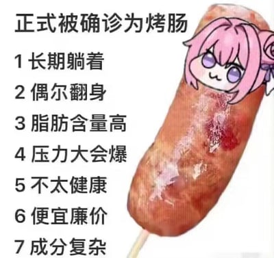 这是一张自嘲风格的合成梗图，将游戏《崩坏：星穹铁道》中的角色爱莉希雅的Q版头像拼贴在烤肠上，同时列出7条将自己“确诊为烤肠”的对应理由：1.长期躺着、2.偶尔翻身、3.脂肪含量高、4.压力大会爆、5.不太健康、6.便宜廉价、7.成分复杂。该图借用“被确诊为XX”的网络热梗，把当代人的躺平、压力大等生活状态与烤肠的特点趣味绑定，用可爱的游戏角色搭配接地气的吐槽，精准戳中网友的情绪共鸣点，风格幽默搞笑。