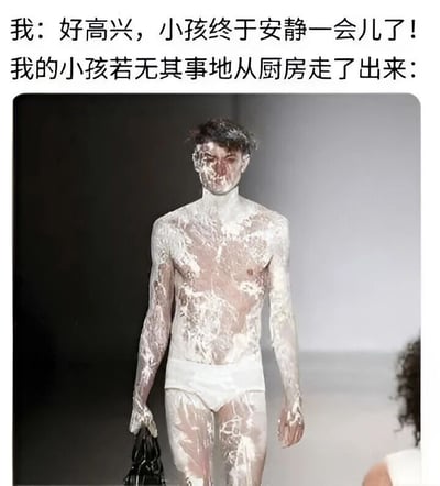 这是一张幽默育儿梗图，上方文字描述家长的心理活动：“好高兴，小孩终于安静一会儿了！”，紧接着下一行文字转折：“我的小孩若无其事地从厨房走了出来：”。图片主体是一位全身沾满白色粉末（疑似面粉）的男性，仅穿着白色内裤，手持黑色手提包，表情淡定地迈步，如同在走秀。通过家长以为孩子安静是乖巧，实则在厨房“大闹天宫”弄得满身面粉的反差，营造出搞笑又无奈的育儿日常场景。