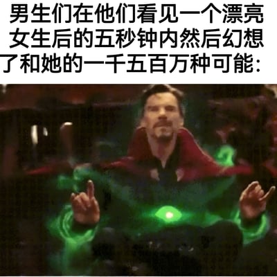 这是一张搞笑梗图，上方配有文字'男生们在他们看见一个漂亮女生后的五秒钟内然后幻想了和她的一千五百万种可能:'，下方是电影《奇异博士》中的经典场景截图。图中奇异博士穿着红色斗篷，双手结印，周围环绕着绿色的魔法光芒，表情专注，仿佛正在查看无数种平行宇宙的可能性。梗图通过奇异博士能窥探多元宇宙的能力，幽默夸张地表现了男生看到漂亮女生后瞬间产生大量幻想的心理活动。