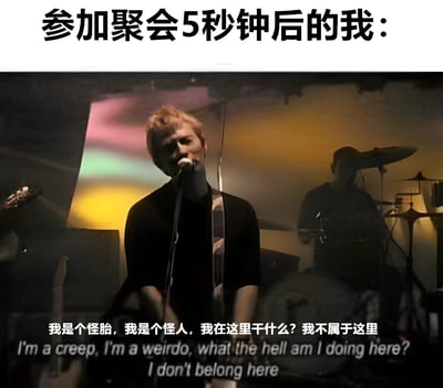 图片上方有黑色加粗文字“参加聚会5秒钟后的我：”，下方是乐队表演场景：前景中一名金发男子手持麦克风唱歌，背景有鼓手和彩色投影灯光。底部叠加中英文字幕“我是个怪胎，我是个怪人，我在这里干什么？我不属于这里 / I'm a creep, I'm a weirdo, what the hell am I doing here? I don't belong here”，通过反差幽默表达社交场合中的尴尬与疏离感。