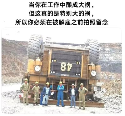 图片上方配有文字“当你在工作中酿成大祸，但这真的是特别大的祸，所以你必须在被解雇之前拍照留念”，下方是一张实拍照片，显示六名戴着安全帽的工人在一辆翻倒的巨型卡车前摆姿势合影。图片通过夸张的对比制造幽默效果：本应是严重的工作事故现场，却被工人们以轻松拍照的方式呈现，形成强烈的反差萌。