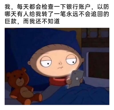 这是一张图文混排的搞笑表情包，顶部配有文字“我，每天都会检查一下银行账户，以防哪天有人给我转了一笔永远不会追回的巨款，而我还不知道”，下方是美国动画《恶搞之家》中的角色斯图威·格里芬，他躺在床上，盖着蓝色被子，旁边放着棕色小熊玩偶，双手拿着手机，眼神空洞却带着一丝若有所思的期待感，完美契合了文字所表达的普通人对天降横财的小幻想，用幽默的方式调侃了日常中那种不切实际却又忍不住期待的小心态，容易引发网友共鸣。