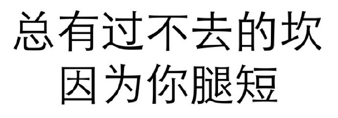 总有过不去的坎因为你腿短