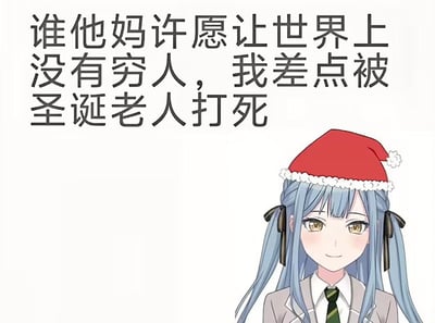 这是一张二次创作的搞笑梗图，画面右侧是《BanG Dream! It's MyGO!!!!!》中的角色长崎爽世，被P上了圣诞帽，左侧配文：“谁他妈许愿让世界上没有穷人，我差点被圣诞老人打死”。
梗的笑点解析：圣诞老人的设定是帮人实现愿望，当有人许愿“世界上没有穷人”时，图中用极端化的逻辑调侃圣诞老人会通过消除穷人个体来实现愿望，角色自嘲是那个差点被“处理”的穷人，用夸张的吐槽制造荒诞搞笑的效果。