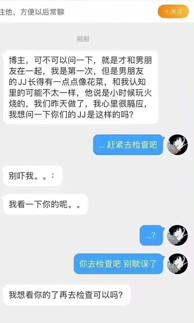 这是一段竖屏的社交平台私信聊天记录截图：一名女生向博主求助，称自己第一次与男友发生性关系，发现男友生殖器外观像花菜，男友谎称是小时候玩火烫伤导致，女生因此感到膈应，询问博主是否正常。博主立刻意识到这是尖锐湿疣的典型症状，多次催促女生尽快去医院检查，避免耽误病情，但女生却反复要求看博主的生殖器，才肯去做检查。
注：生殖器外观呈菜花样是尖锐湿疣的典型表现，该疾病属于性传播疾病，具有较强传染性，接触后需及时就医检查。