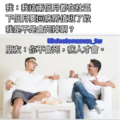 图片上半部分为黑色加粗文字，内容是“我：我這兩個月都在社區下個月要回病房值班了欸我是不是會死掉啊？”，表达了医生对即将返回病房值班的担忧。下半部分是两位男性坐在白色沙发上交谈的场景，其中一人手持物品，两人表情轻松。中间偏上位置有蓝色文字水印“IG:doctormeme_tw”。图片通过朋友“你不會死，病人才會”的调侃式回应，以幽默方式展现了医生群体面对高强度工作的无奈与同事间的轻松互动。